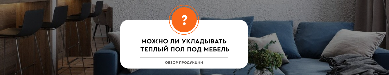 Можно ли укладывать теплый пол под мебель?